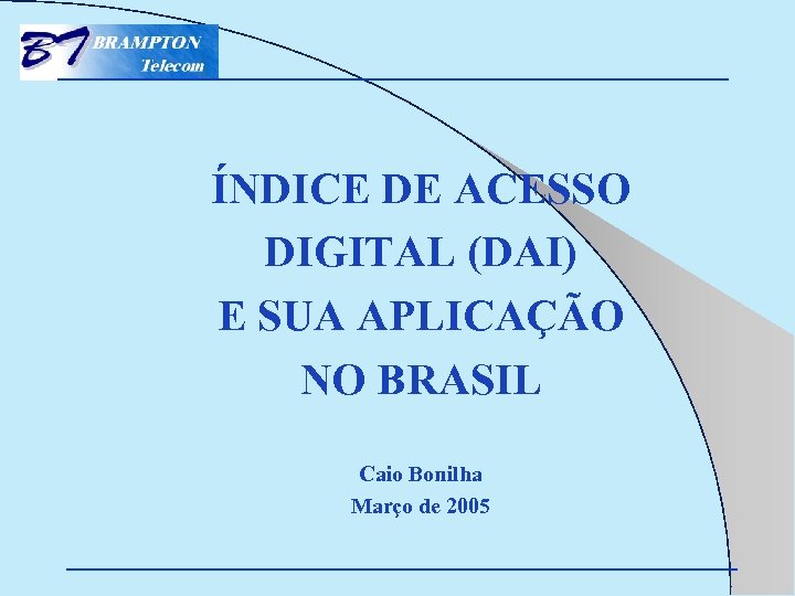 ÍNDICE DE ACESSO DIGITAL (DAI) E SUA APLICAÇÃO NO BRASIL Caio Bonilha Março de