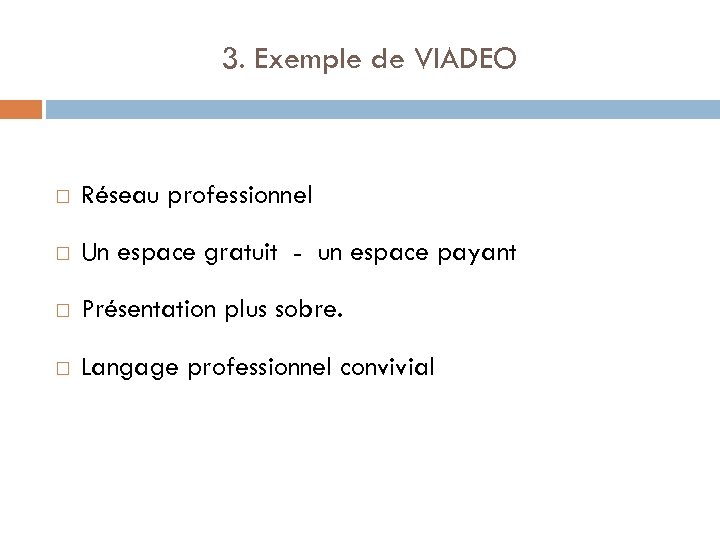 3. Exemple de VIADEO Réseau professionnel Un espace gratuit - un espace payant Présentation