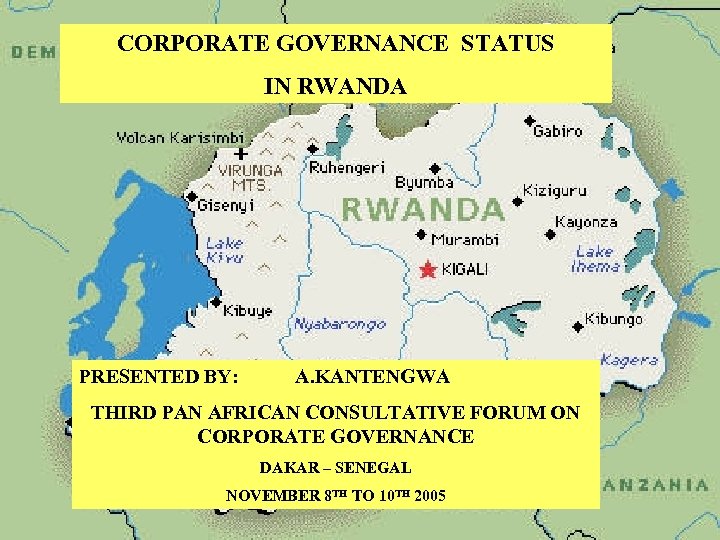 CORPORATE GOVERNANCE STATUS IN RWANDA PRESENTED BY: A. KANTENGWA THIRD PAN AFRICAN CONSULTATIVE FORUM