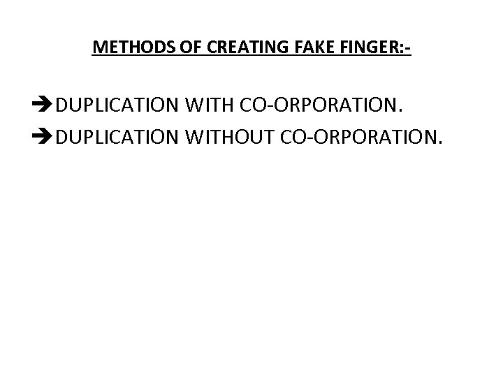 METHODS OF CREATING FAKE FINGER: - èDUPLICATION WITH CO-ORPORATION. èDUPLICATION WITHOUT CO-ORPORATION. 