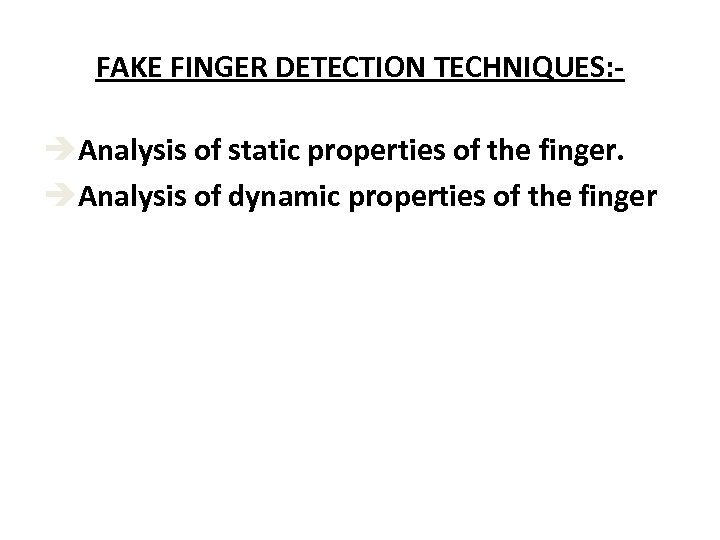 FAKE FINGER DETECTION TECHNIQUES: - èAnalysis of static properties of the finger. èAnalysis of
