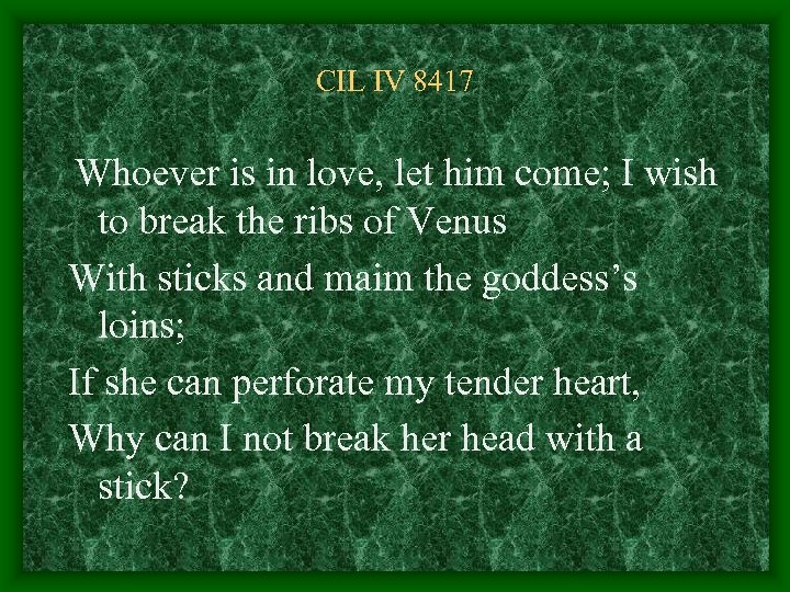 CIL IV 8417 Whoever is in love, let him come; I wish to break