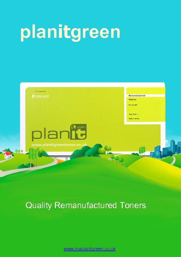 planitgreen Quality Remanufactured Toners www. myplanitgreen. co. uk 