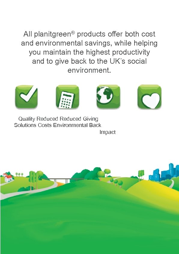 All planitgreen® products offer both cost and environmental savings, while helping you maintain the