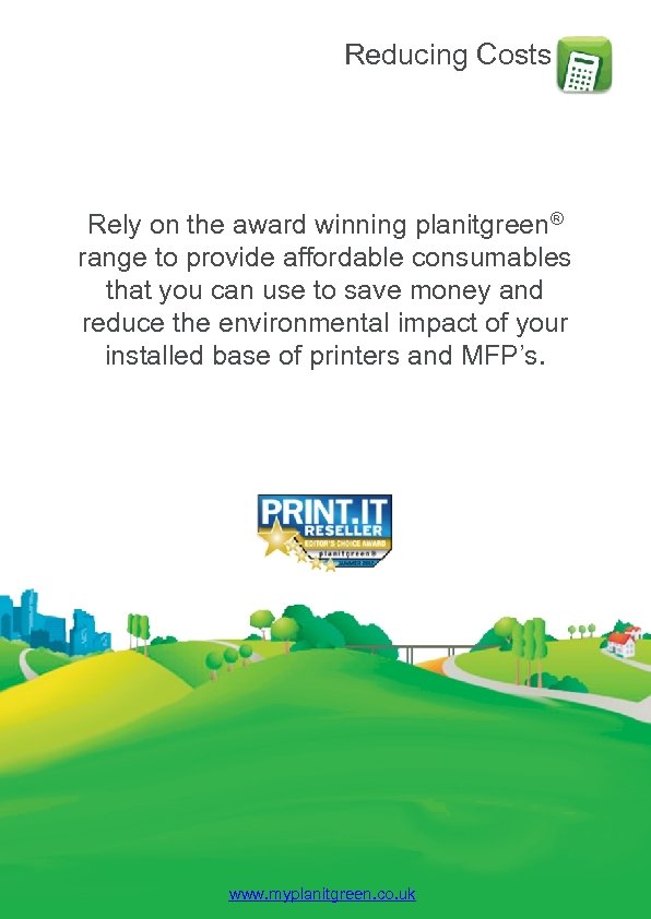 Reducing Costs Rely on the award winning planitgreen® range to provide affordable consumables that