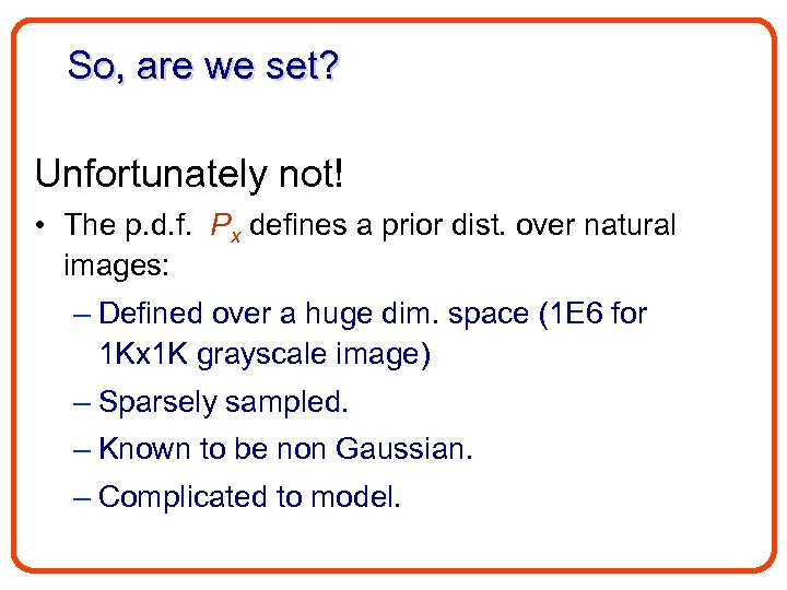So, are we set? Unfortunately not! • The p. d. f. Px defines a