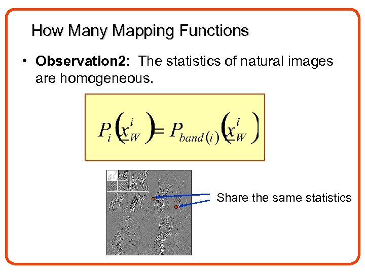 How Many Mapping Functions • Observation 2: The statistics of natural images are homogeneous.