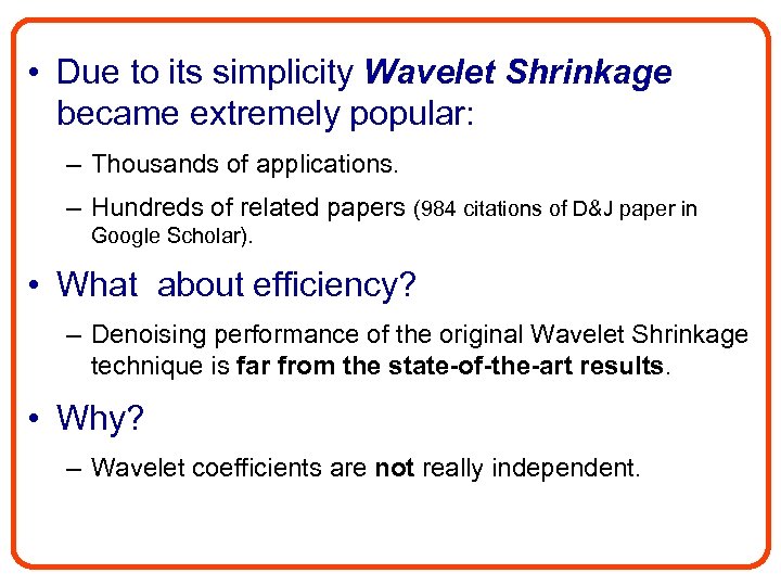  • Due to its simplicity Wavelet Shrinkage became extremely popular: – Thousands of