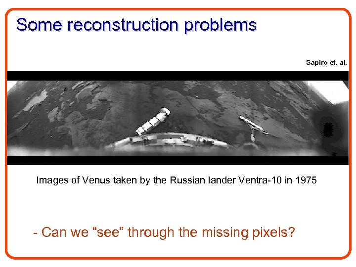 Some reconstruction problems Sapiro et. al. Images of Venus taken by the Russian lander