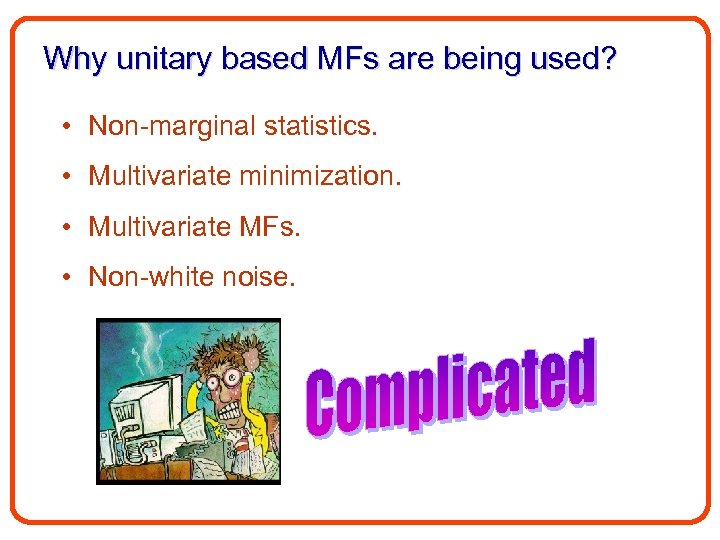 Why unitary based MFs are being used? • Non-marginal statistics. • Multivariate minimization. •