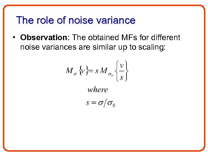 The role of noise variance • Observation: The obtained MFs for different noise variances