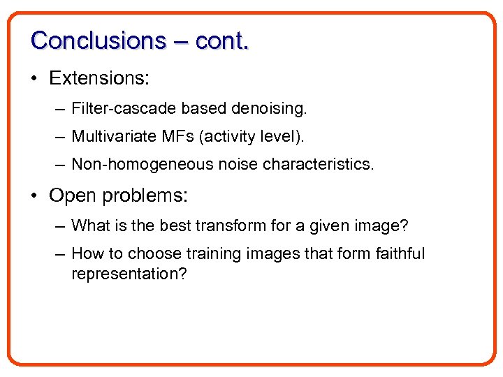 Conclusions – cont. • Extensions: – Filter-cascade based denoising. – Multivariate MFs (activity level).
