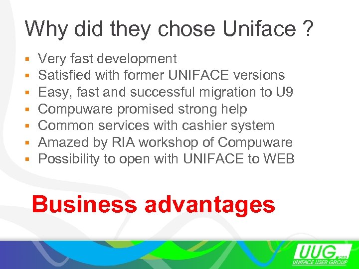 Why did they chose Uniface ? § Very fast development § Satisfied with former