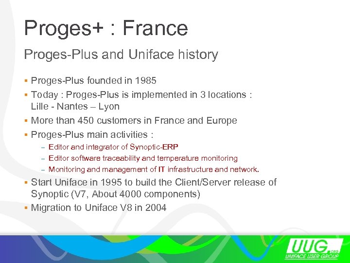 Proges+ : France Proges-Plus and Uniface history § Proges-Plus founded in 1985 § Today