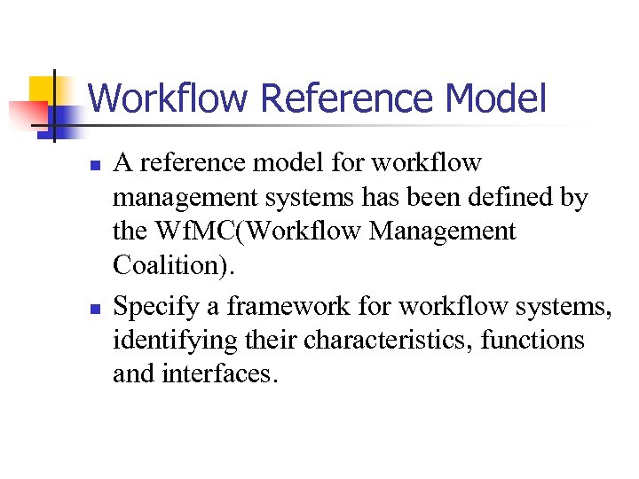 Workflow Reference Model n n A reference model for workflow management systems has been