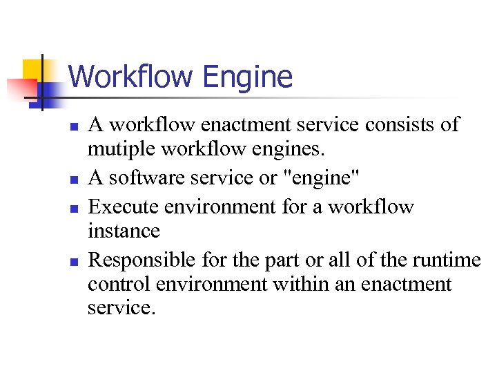 Workflow Engine n n A workflow enactment service consists of mutiple workflow engines. A