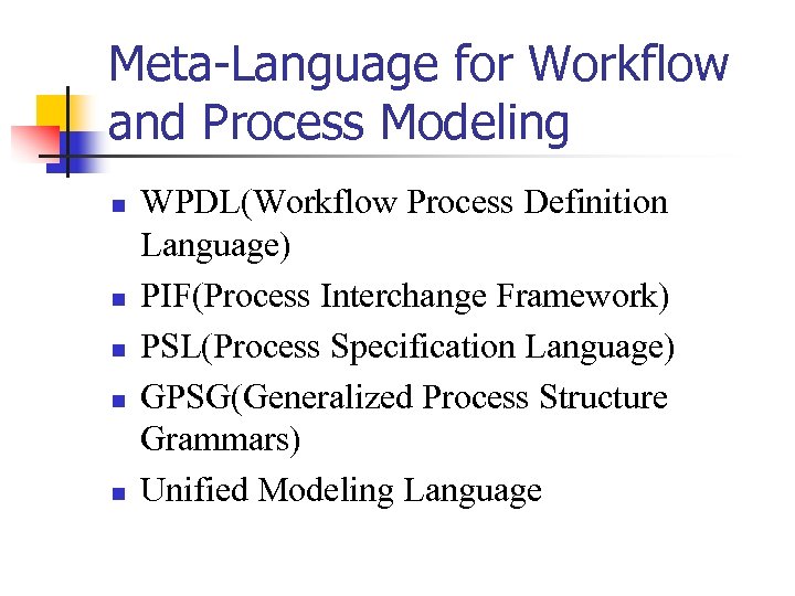 Meta-Language for Workflow and Process Modeling n n n WPDL(Workflow Process Definition Language) PIF(Process