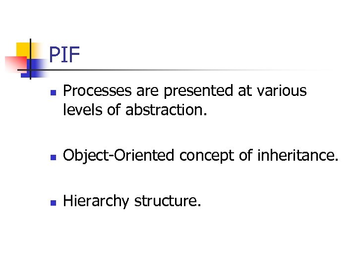 PIF n Processes are presented at various levels of abstraction. n Object-Oriented concept of