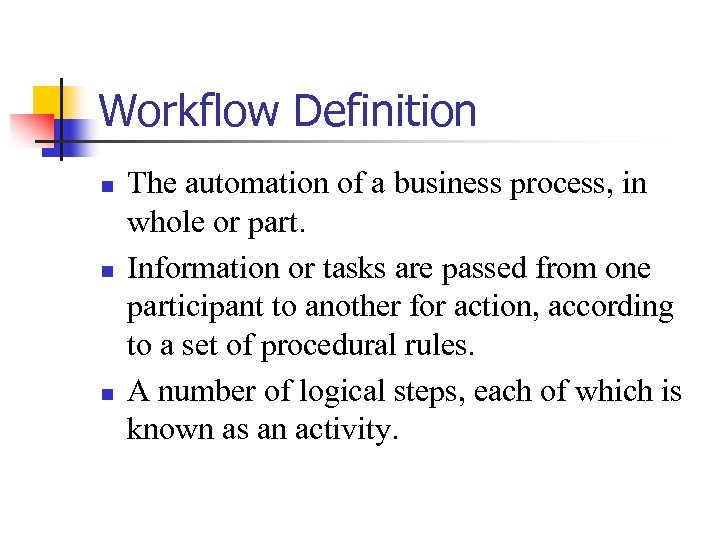 Workflow Definition n The automation of a business process, in whole or part. Information