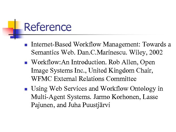Reference n n n Internet-Based Workflow Management: Towards a Semantics Web. Dan. C. Marinescu.