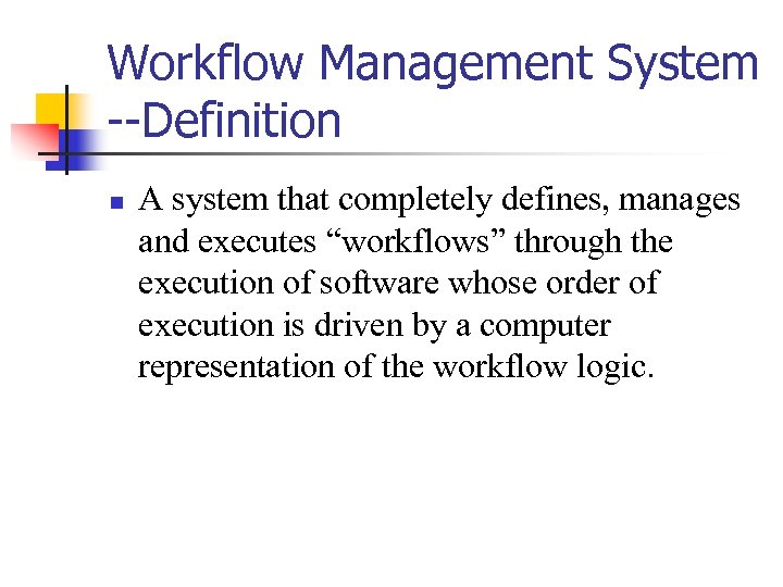 Workflow Management System --Definition n A system that completely defines, manages and executes “workflows”