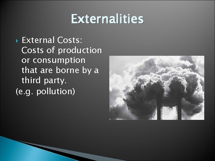 Externalities External Costs: Costs of production or consumption that are borne by a third