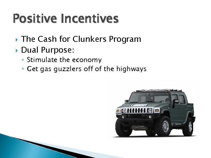 Positive Incentives The Cash for Clunkers Program Dual Purpose: ◦ Stimulate the economy ◦