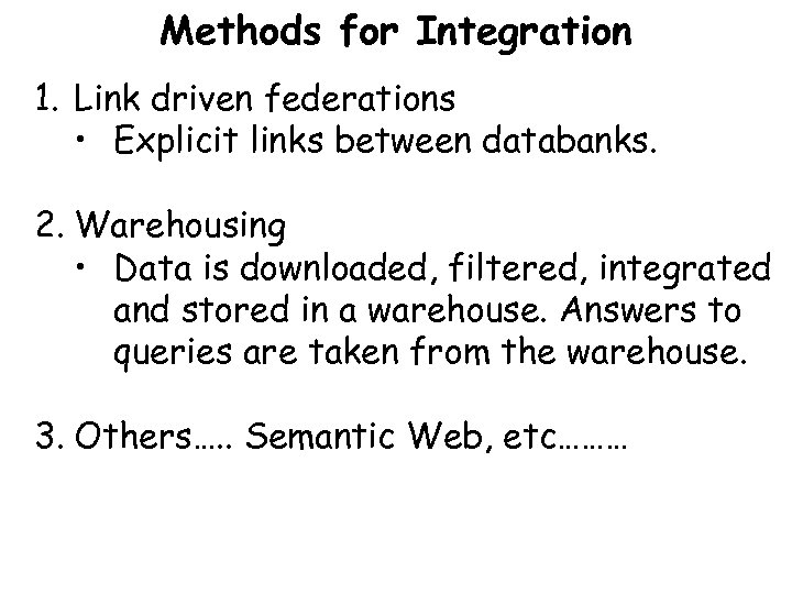 Methods for Integration 1. Link driven federations • Explicit links between databanks. 2. Warehousing