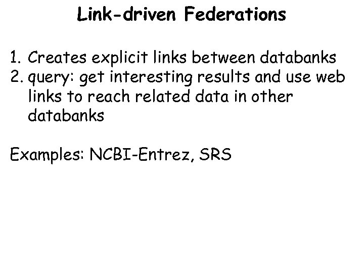 Link-driven Federations 1. Creates explicit links between databanks 2. query: get interesting results and