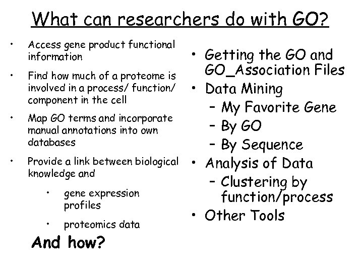 What can researchers do with GO? • Access gene product functional information • Find