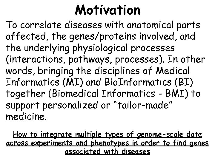 Motivation To correlate diseases with anatomical parts affected, the genes/proteins involved, and the underlying