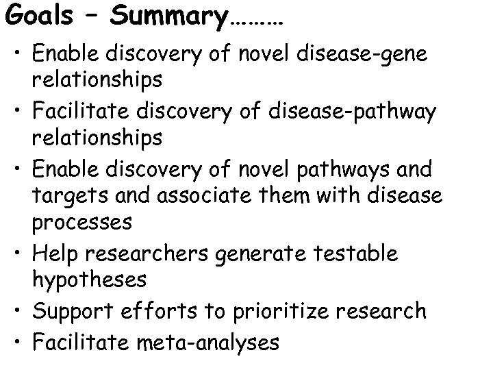 Goals – Summary……… • Enable discovery of novel disease-gene relationships • Facilitate discovery of