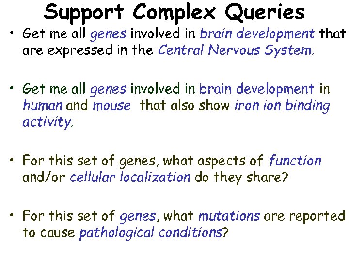 Support Complex Queries • Get me all genes involved in brain development that are