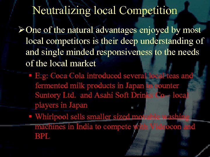 Neutralizing local Competition Ø One of the natural advantages enjoyed by most local competitors