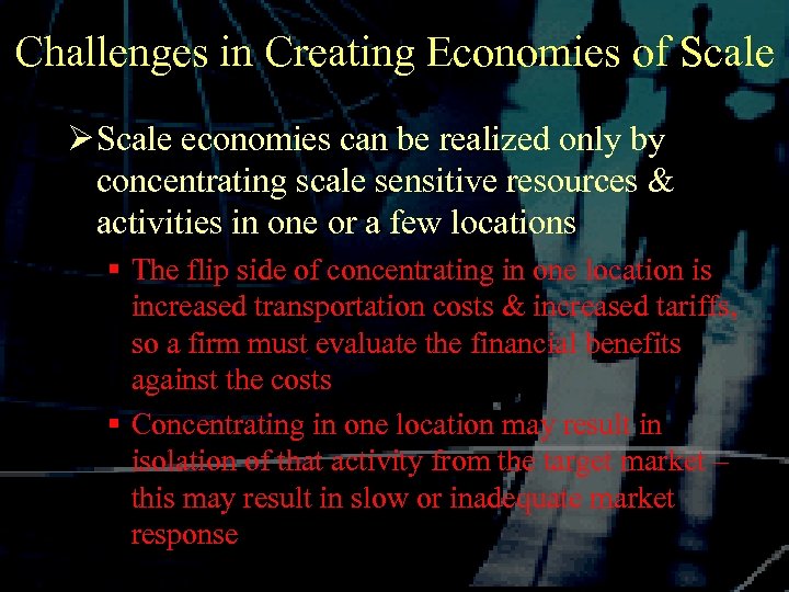 Challenges in Creating Economies of Scale Ø Scale economies can be realized only by