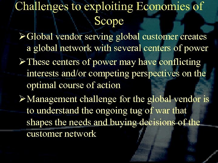 Challenges to exploiting Economies of Scope Ø Global vendor serving global customer creates a