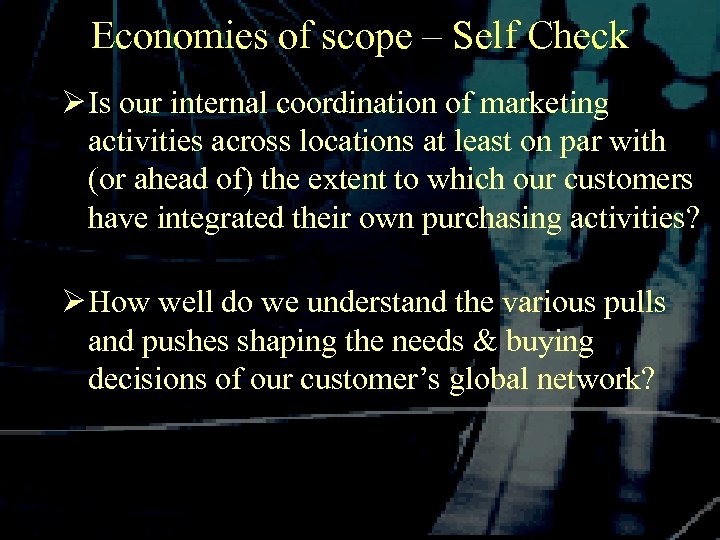 Economies of scope – Self Check Ø Is our internal coordination of marketing activities