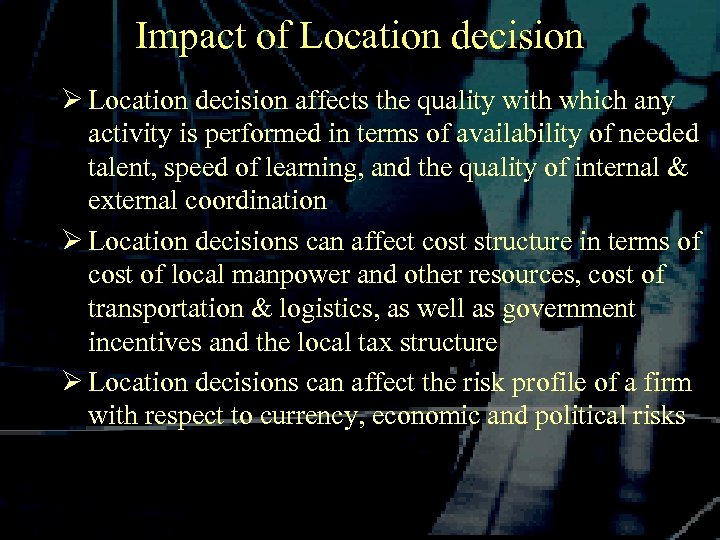 Impact of Location decision Ø Location decision affects the quality with which any activity