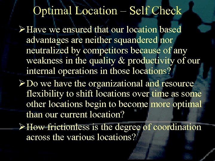 Optimal Location – Self Check Ø Have we ensured that our location based advantages