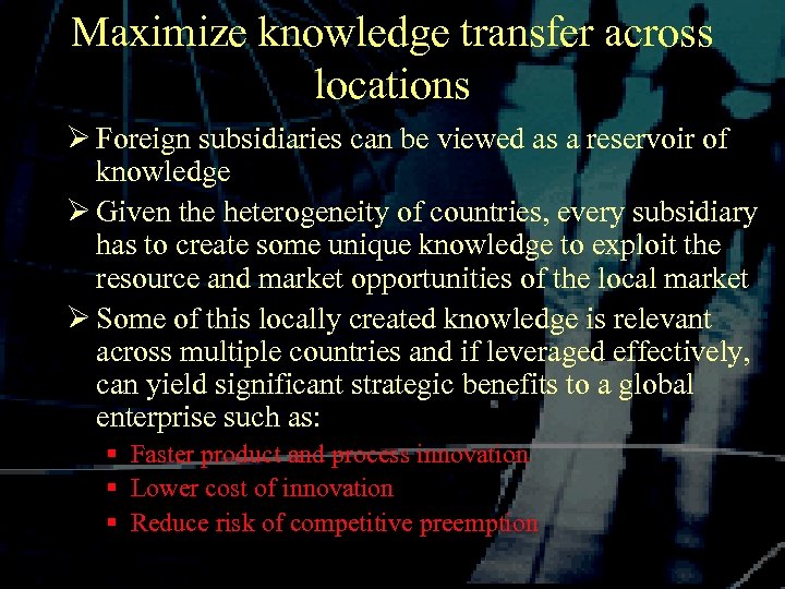 Maximize knowledge transfer across locations Ø Foreign subsidiaries can be viewed as a reservoir