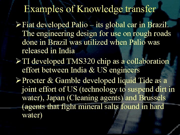 Examples of Knowledge transfer Ø Fiat developed Palio – its global car in Brazil.