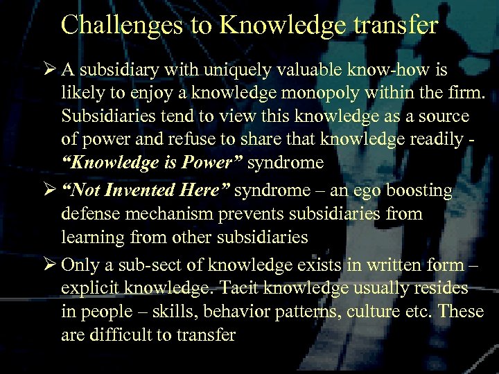 Challenges to Knowledge transfer Ø A subsidiary with uniquely valuable know-how is likely to