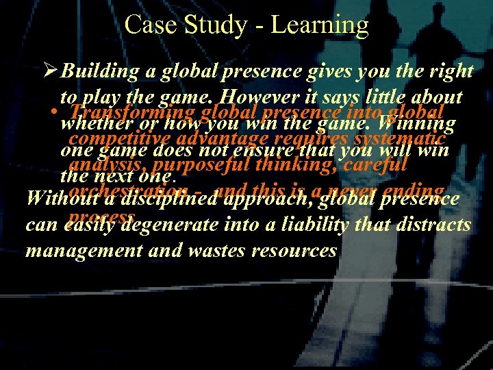 Case Study - Learning Ø Building a global presence gives you the right to