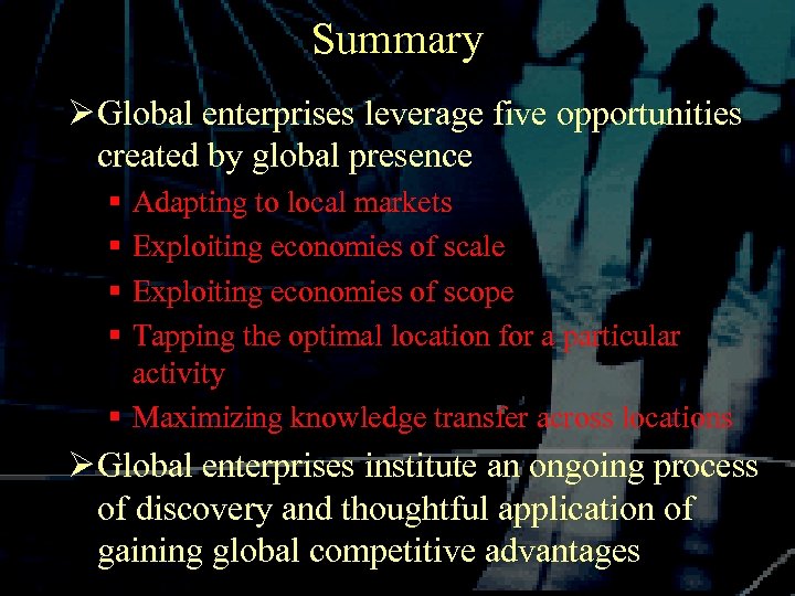Summary Ø Global enterprises leverage five opportunities created by global presence § § Adapting