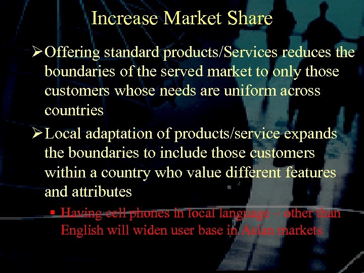 Increase Market Share Ø Offering standard products/Services reduces the boundaries of the served market