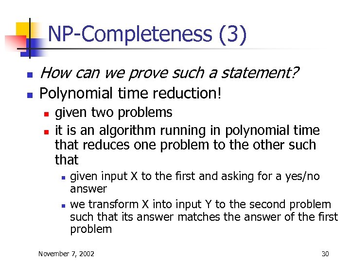 NP-Completeness (3) n How can we prove such a statement? n Polynomial time reduction!