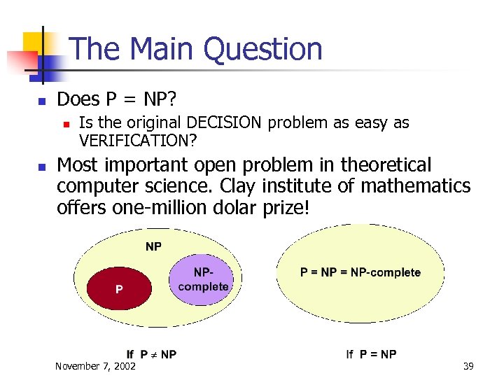 The Main Question n Does P = NP? n n Is the original DECISION