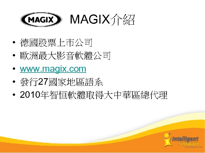 MAGIX介紹 • • • 德國股票上市公司 歐洲最大影音軟體公司 www. magix. com 發行27國家地區語系 2010年智恒軟體取得大中華區總代理 