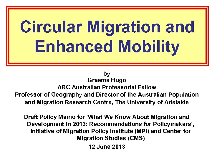 Circular Migration and Enhanced Mobility by Graeme Hugo ARC Australian Professorial Fellow Professor of