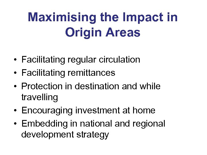 Maximising the Impact in Origin Areas • Facilitating regular circulation • Facilitating remittances •